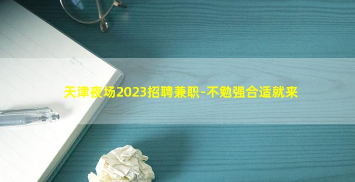 天津夜场2023招聘兼职-不勉强合适就来